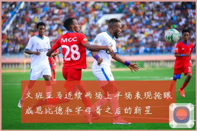 文班亚马连续两场上半场表现抢眼成恩比德和字母哥之后的新星