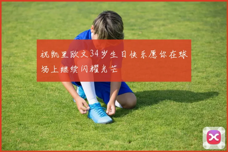 祝凯里欧文34岁生日快乐愿你在球场上继续闪耀光芒